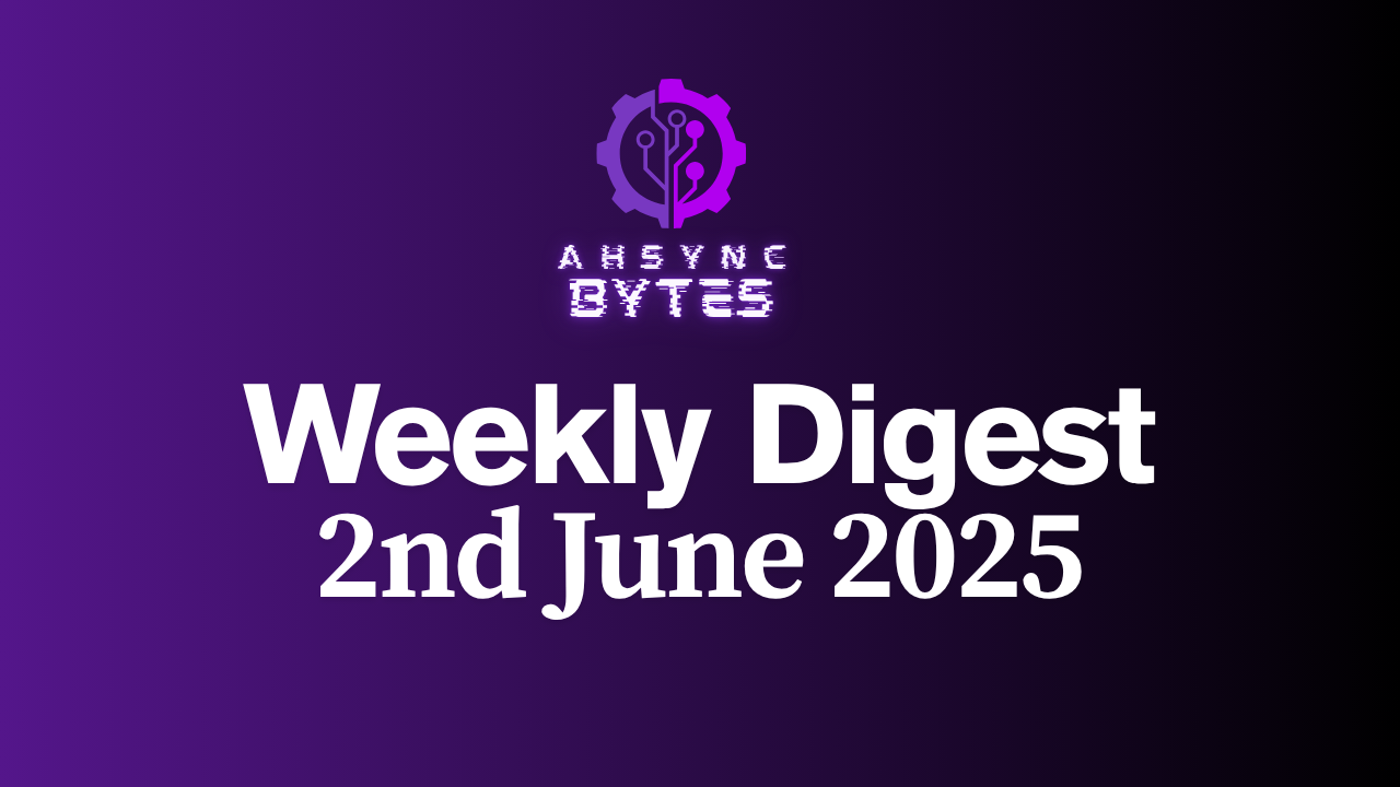 AHSYNC BYTES - Weekly Digest (2nd June, 2025)