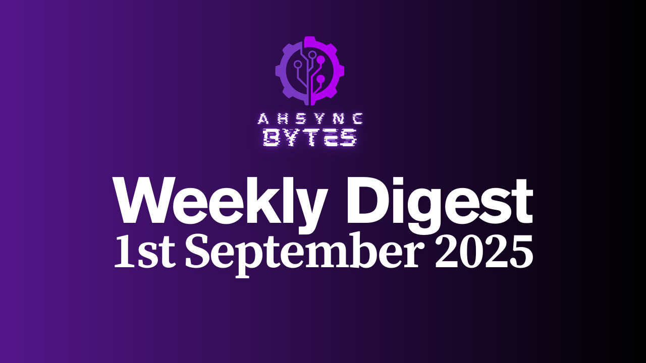 AHSYNC BYTES - Weekly Digest (1st Sep, 2025)