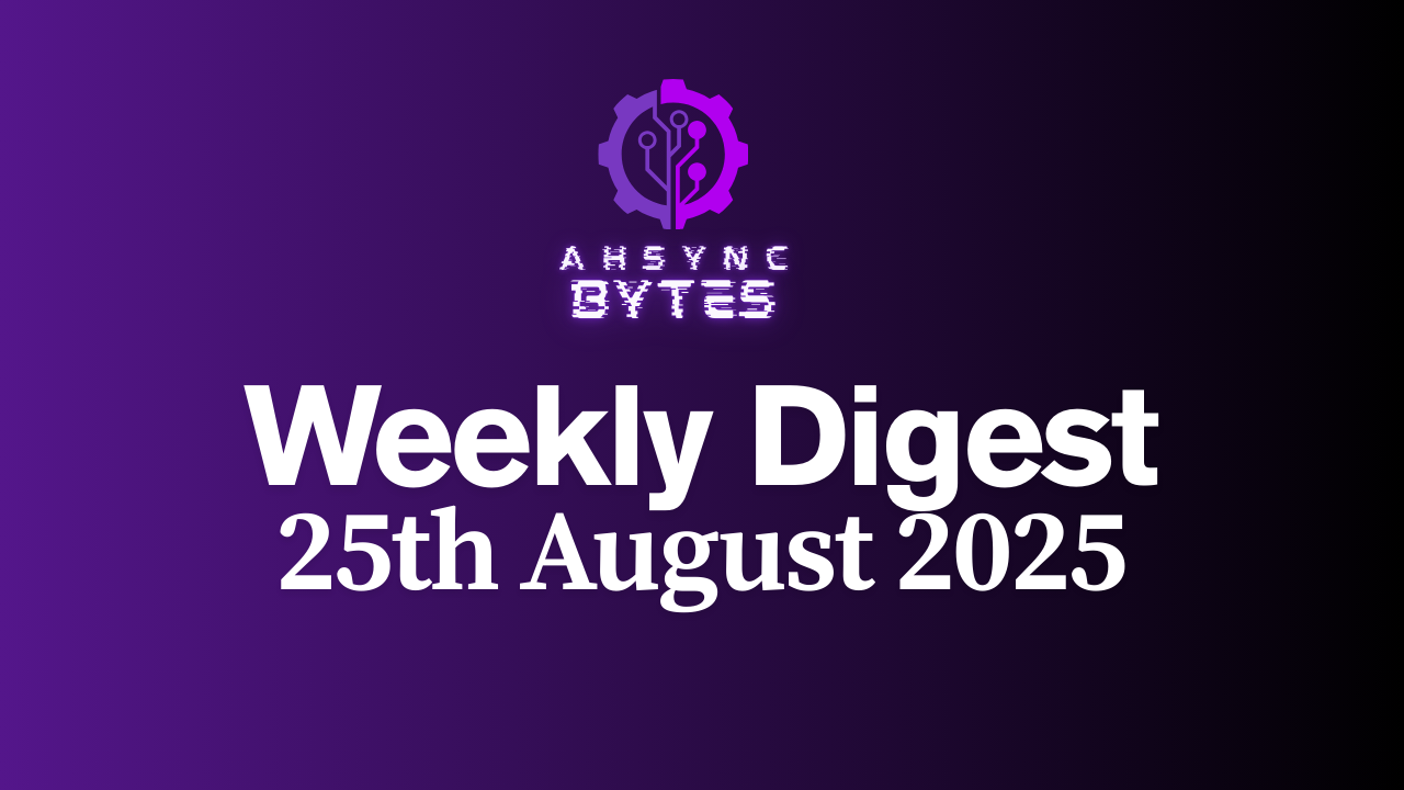 AHSYNC BYTES - Weekly Digest (25th Aug, 2025)