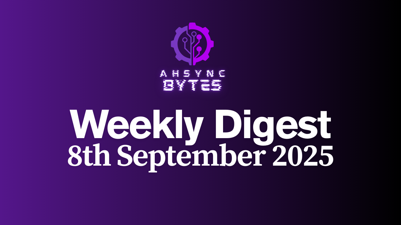 AHSYNC BYTES - Weekly Digest (8th Sep, 2025)