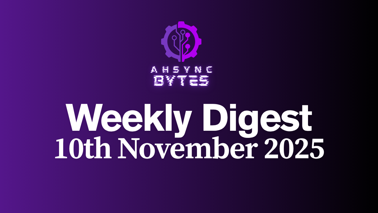 AHSYNC BYTES - Weekly Digest (10th Nov, 2025)