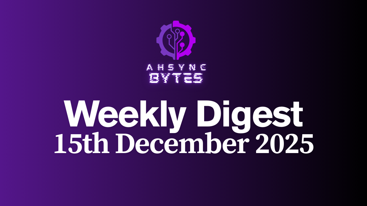 AHSYNC BYTES - Weekly Digest (15th Dec, 2025)
