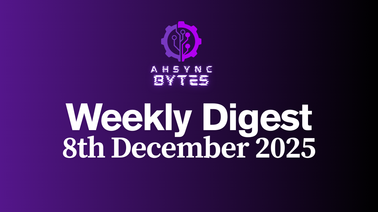 AHSYNC BYTES - Weekly Digest (8th Dec, 2025)