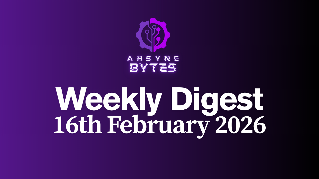 AHSYNC BYTES - Weekly Digest (16th Feb, 2026)