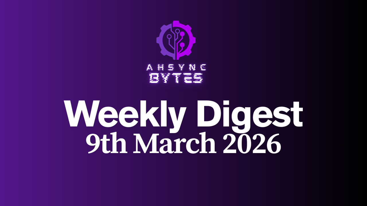 AHSYNC BYTES - Weekly Digest (9th Mar, 2026)
