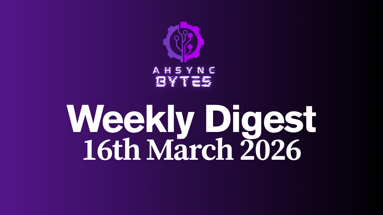 AHSYNC BYTES - Weekly Digest (16th Mar, 2026)