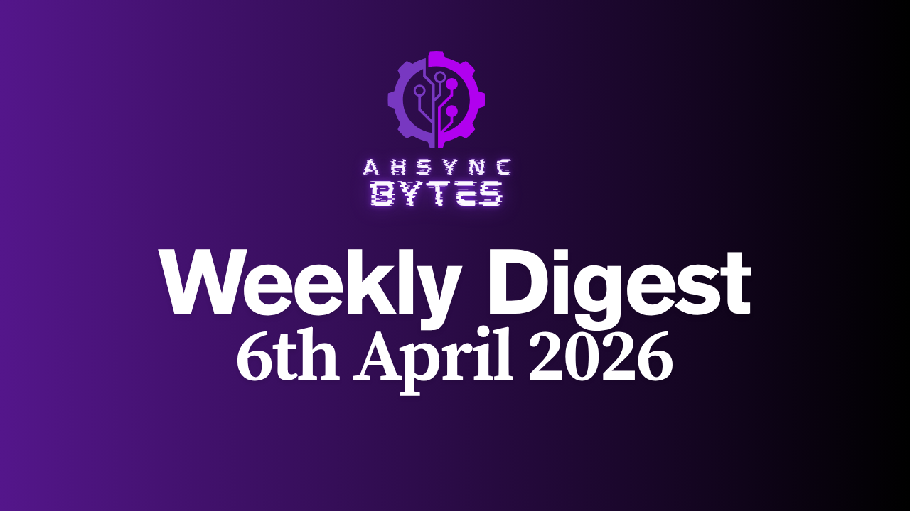 AHSYNC BYTES - Weekly Digest (6th Apr, 2026)
