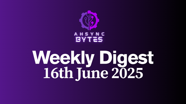 AHSYNC BYTES - Weekly Digest (16th June, 2025)