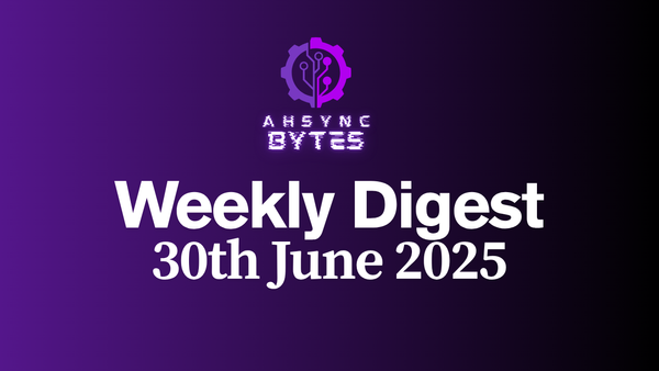 AHSYNC BYTES - Weekly Digest (30th June, 2025)