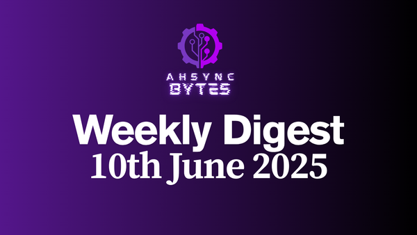 AHSYNC BYTES - Weekly Digest (10th June, 2025)