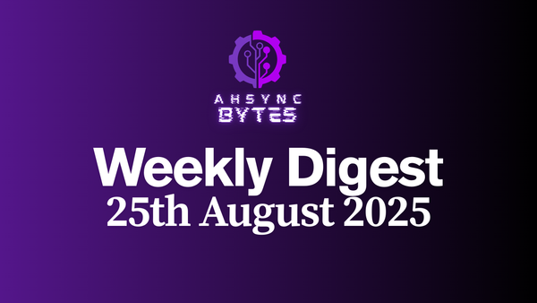 AHSYNC BYTES - Weekly Digest (25th Aug, 2025)