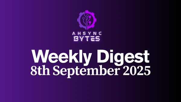 AHSYNC BYTES - Weekly Digest (8th Sep, 2025)