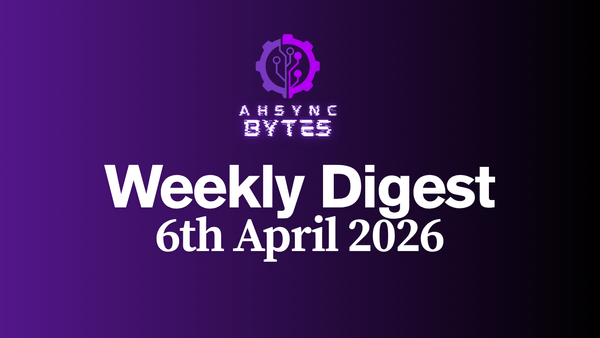 AHSYNC BYTES - Weekly Digest (6th Apr, 2026)